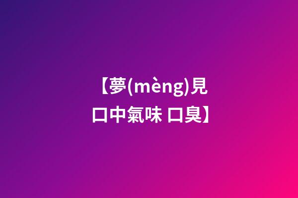 【夢(mèng)見口中氣味 口臭】